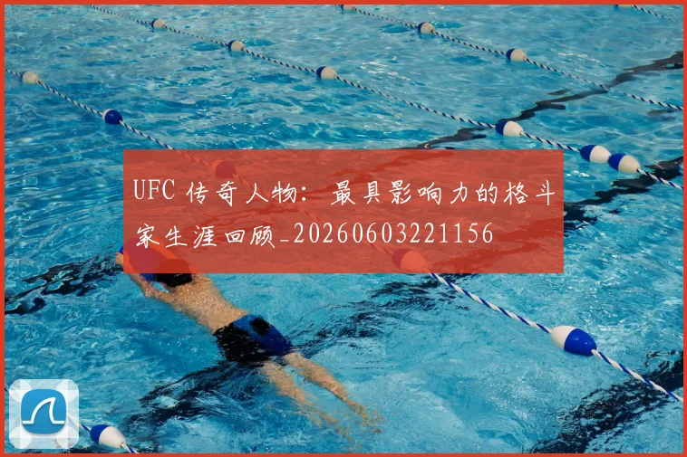 UFC 传奇人物：最具影响力的格斗家生涯回顾_20260603221156