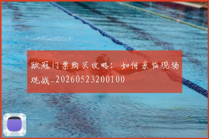 欧冠门票购买攻略:如何亲临现场观战_20260523200100