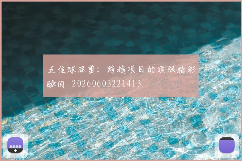 五佳球混剪：跨越项目的顶级精彩瞬间_20260603221413