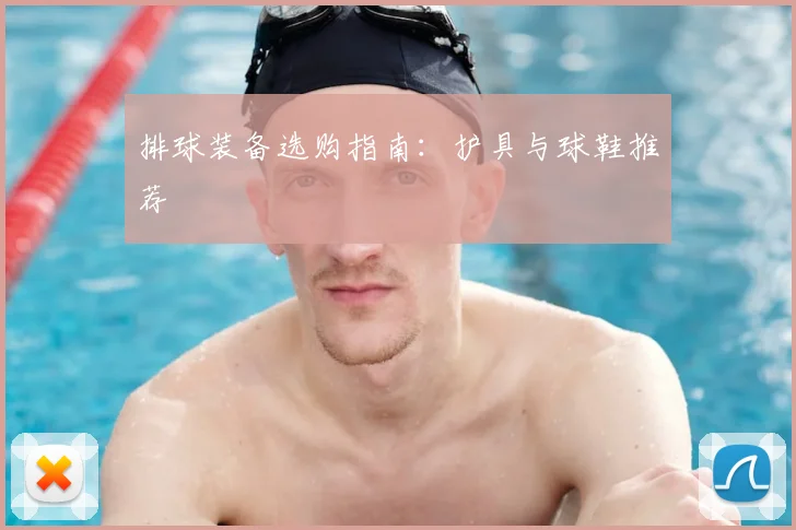 排球装备选购指南：护具与球鞋推荐