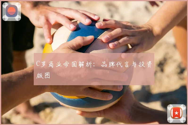 C罗商业帝国解析:品牌代言与投资版图