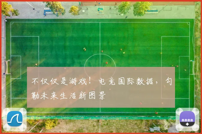 不仅仅是游戏！电竞国际数据，勾勒未来生活新图景