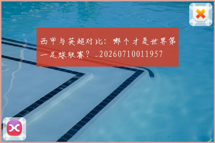 西甲与英超对比:哪个才是世界第一足球联赛?_20260710011957